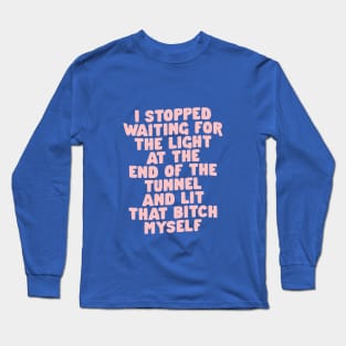 I Stopped Waiting for the Light at the End of the Tunnel and Lit That Bitch Myself in Blue and Pink 0b43eb Long Sleeve T-Shirt